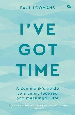 I've Got Time: A Zen monk's guide to a calm, focused and meaningful life - Paul Loomans - cover