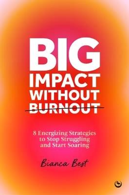 Big Impact Without Burnout: 8 Energizing Strategies to Stop Struggling and Start Soaring - Bianca Best - cover