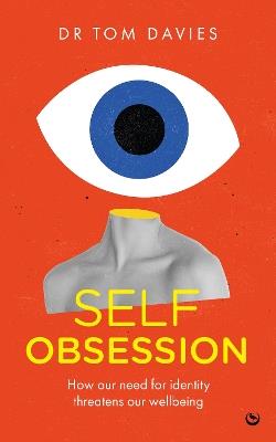 Self-Obsession: How our need for identity threatens our wellbeing - Dr Tom Davies - cover