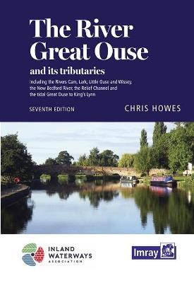The River Great Ouse and its tributaries: including the Rivers Cam, Lark, Little Ouse & Wissey, Hundred Foot River, Relief Channel - Chris Howes - cover