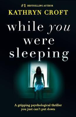 While You Were Sleeping: A Gripping Psychological Thriller You Just Can't Put Down - Kathryn Croft - cover