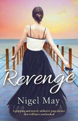 Revenge: A Gripping and Utterly Addictive Page Turner That Will Have You Hooked - Nigel May - cover