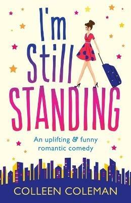 I'm Still Standing: A feel good, laugh out loud romantic comedy - Colleen Coleman - cover