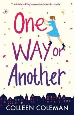 One Way or Another: A totally uplifting laugh out loud romantic comedy - Colleen Coleman - cover