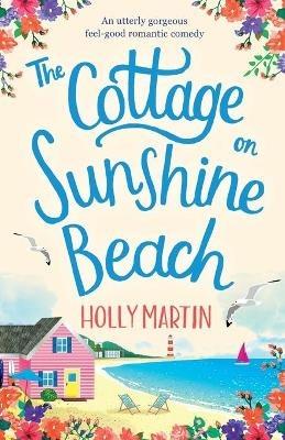 The Cottage on Sunshine Beach: An utterly gorgeous feel good romantic comedy - Holly Martin - cover