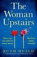 The Woman Upstairs: A completely gripping psychological thriller packed with twists - Ruth Heald - cover