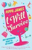 I Will Survive: A Laugh Out Loud Comedy about Surviving Love, Life and Parenting One Gin at a Time! - Pippa James - cover