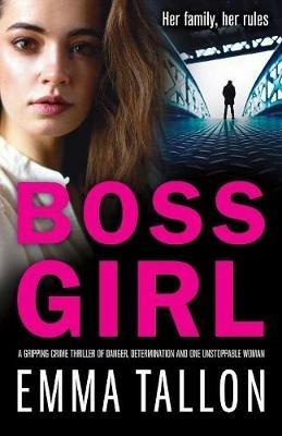 Boss Girl: A gripping crime thriller of danger, determination and one unstoppable woman - Emma Tallon - cover