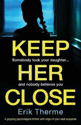 Keep Her Close: A Gripping Psychological Thriller with Edge-Of-Your-Seat Suspense - Erik Therme - cover