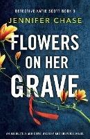 Flowers on Her Grave: An absolutely addictive mystery and suspense novel - Jennifer Chase - cover