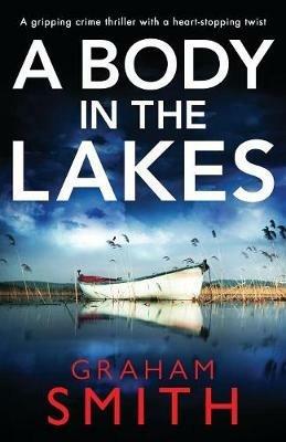 A Body in the Lakes: A Gripping Crime Thriller with a Heart-Stopping Twist - Graham Smith - cover
