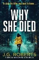 Why She Died: A completely unputdownable crime thriller - J G Roberts - cover