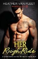Her Rough Ride: An unputdownable, sexy biker MC romantic suspense novel - Heather Van Fleet - cover