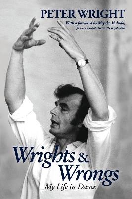 Wrights & Wrongs: My Life in Dance - Peter Wright - cover