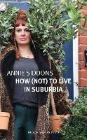 How (Not) to Live in Suburbia - Annie Siddons - cover