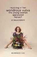 Bella Heesom: Two Plays: My World Has Exploded A Little Bit; Rejoicing At Her Wondrous Vulva The Young Woman Applauded Herself - Bella Heesom - cover