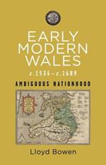 Early Modern Wales c.1536-c.1689: Ambiguous Nationhood