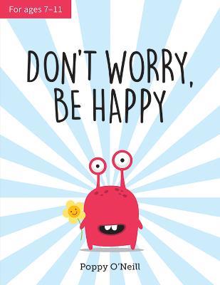 Don't Worry, Be Happy: A Child's Guide to Overcoming Anxiety - Poppy O'Neill - cover