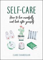 Self-Care: How to Live Mindfully and Look After Yourself