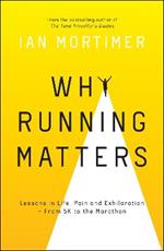 Why Running Matters: Lessons in Life, Pain and Exhilaration – From 5K to the Marathon