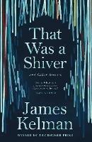 That Was a Shiver, and Other Stories - James Kelman - cover