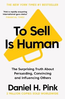 To Sell Is Human: The Surprising Truth About Persuading, Convincing, and Influencing Others - Daniel H. Pink - cover