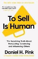 To Sell Is Human: The Surprising Truth About Persuading, Convincing, and Influencing Others