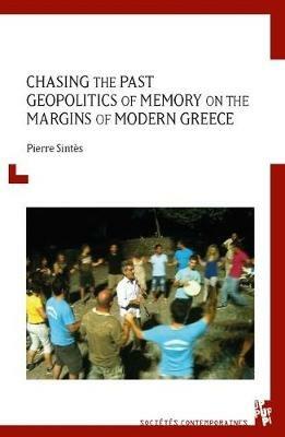 Chasing the Past: Geopolitics of Memory on the Margins of Modern Greece - Pierre Sintes - cover