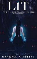 LiT: Part 1 - The Dark Ignites (Hardback) - Maxwell F Hurley - cover