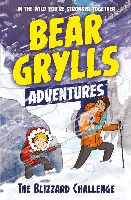 A Bear Grylls Adventure 1: The Blizzard Challenge: by bestselling author and Chief Scout Bear Grylls - Bear Grylls - cover