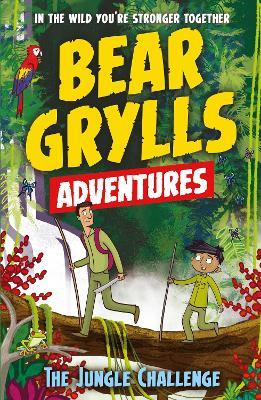 A Bear Grylls Adventure 3: The Jungle Challenge: by bestselling author and Chief Scout Bear Grylls - Bear Grylls - cover