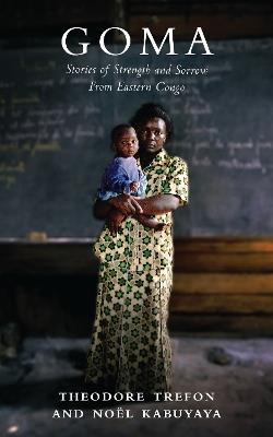 Goma: Stories of Strength and Sorrow from Eastern Congo - Theodore Trefon,Noël Kabuyaya - cover