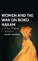 Women and the War on Boko Haram: Wives, Weapons, Witnesses - Hilary Matfess - cover