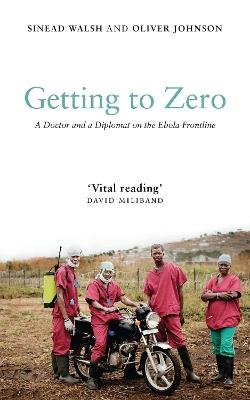 Getting to Zero: A Doctor and a Diplomat on the Ebola Frontline - Sinead Walsh,Oliver Johnson - cover