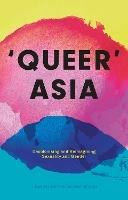 Queer Asia: Decolonising and Reimagining Sexuality and Gender - cover