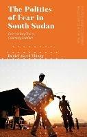 The Politics of Fear in South Sudan: Generating Chaos, Creating Conflict