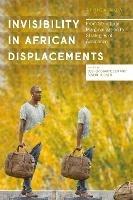 Invisibility in African Displacements: From Structural Marginalization to Strategies of Avoidance - cover