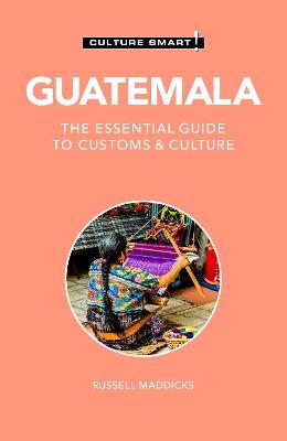 Guatemala - Culture Smart!: The Essential Guide to Customs & Culture - Russell Maddicks - cover