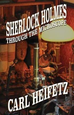 Sherlock Holmes Through The Microscope - Carl Heifetz - cover