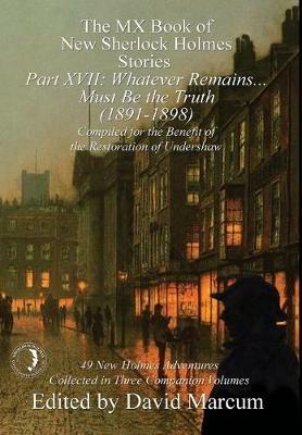 The MX Book of New Sherlock Holmes Stories Part XVII: Whatever Remains . . . Must Be the Truth (1891-1898) - cover
