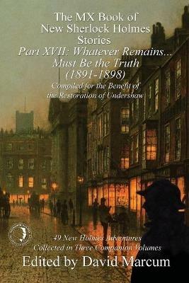 The MX Book of New Sherlock Holmes Stories Part XVII: Whatever Remains . . . Must Be the Truth (1891-1898) - cover