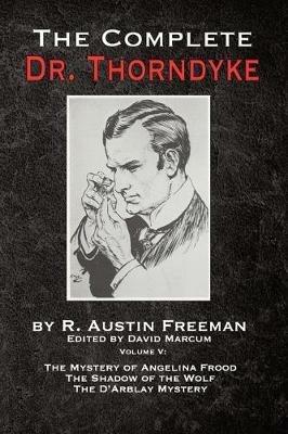 The Complete Dr. Thorndyke - Volume V: The Mystery of Angelina Frood, The Shadow of the Wolf and The D'Arblay Mystery - R Austin Freeman - cover