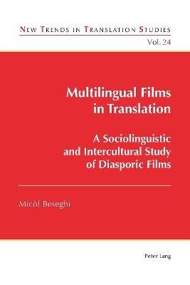 Multilingual Films in Translation: A Sociolinguistic and Intercultural Study of Diasporic Films - Micol Beseghi - cover