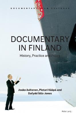 Documentary in Finland: History, Practice and Policy - Jouko Aaltonen,Pietari Kääpä,Dafydd Sills-Jones - cover