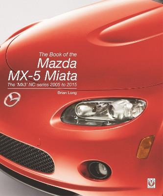 The Book of the Mazda Mx-5 Miata: The ‘Mk3’ Nc-Series 2005 to 2015 - Brian Long - cover