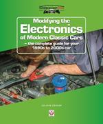 Modifying the Electronics of Modern Classic Cars: – the Complete Guide for Your 1990s to 2000s Car