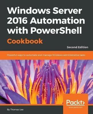 Windows Server 2016 Automation with PowerShell Cookbook - - Thomas Lee - cover
