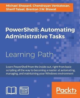 PowerShell: Automating Administrative Tasks - Michael Shepard,Chendrayan Venkatesan,Sherif Talaat - cover