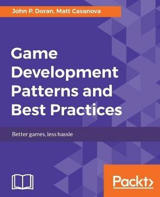 Game Development Patterns and Best Practices - John P. Doran,Matt Casanova - cover