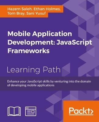 Mobile Application Development: JavaScript Frameworks - Hazem Saleh,Ethan Holmes,Tom Bray - cover